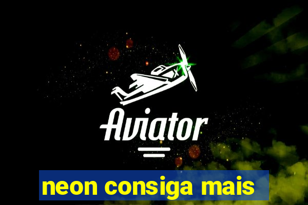 neon consiga mais